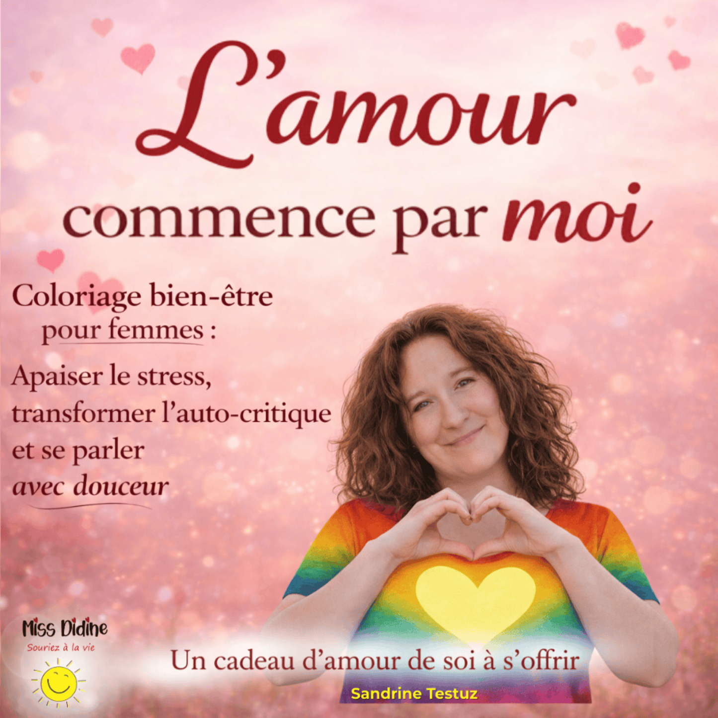 L'amour commence par moi : Coloriage anti-stress pour femmes : Apaiser le mental, transformer l’auto-critique et cultiver la douceur envers soi (pdf)